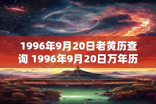 1996年9月20日老黄历查询 1996年9月20日万年历黄道吉日
