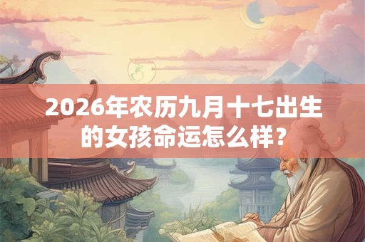 2026年农历九月十七出生的女孩命运怎么样？