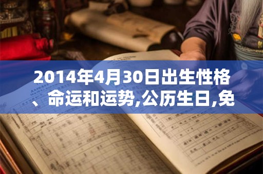 2014年4月30日出生性格、命运和运势,公历生日,免费算命