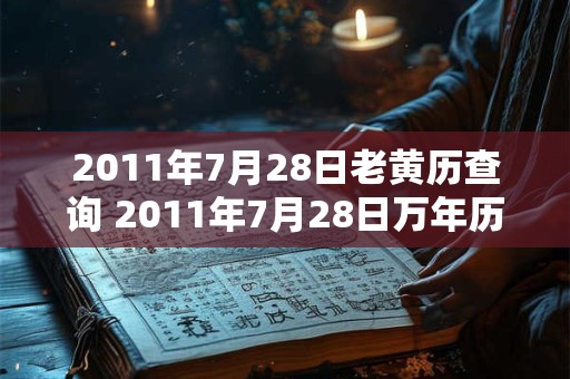 2011年7月28日老黄历查询 2011年7月28日万年历黄道吉日