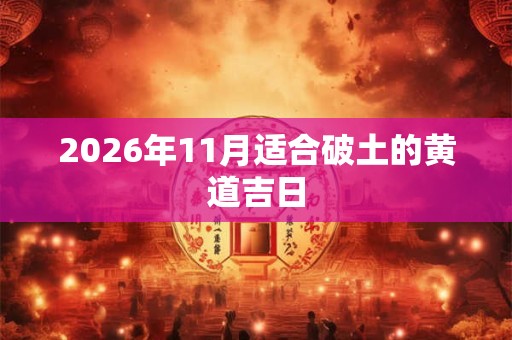 2026年11月适合破土的黄道吉日
