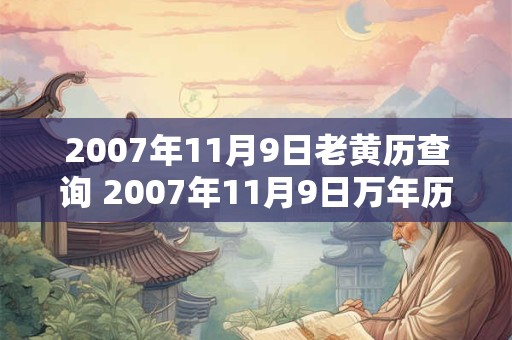 2007年11月9日老黄历查询 2007年11月9日万年历黄道吉日
