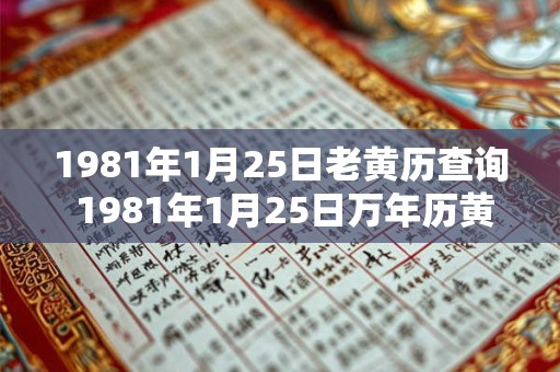 1981年1月25日老黄历查询 1981年1月25日万年历黄道吉日
