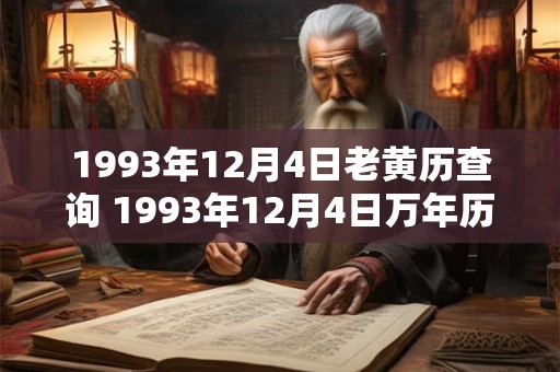 1993年12月4日老黄历查询 1993年12月4日万年历黄道吉日 1993年12月4日老黄历查询 1993年12月4日万年历黄道吉日