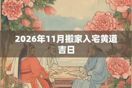 2026年11月搬家入宅黄道吉日