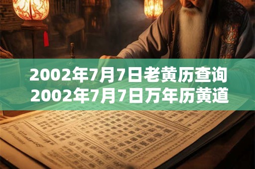 2002年7月7日老黄历查询 2002年7月7日万年历黄道吉日