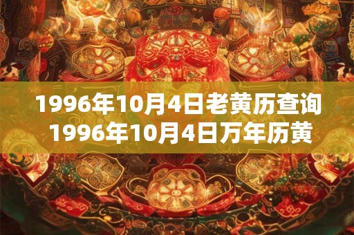 1996年10月4日老黄历查询 1996年10月4日万年历黄道吉日