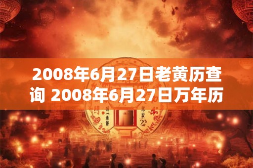2008年6月27日老黄历查询 2008年6月27日万年历黄道吉日