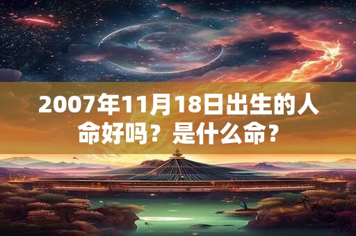 2007年11月18日出生的人命好吗？是什么命？