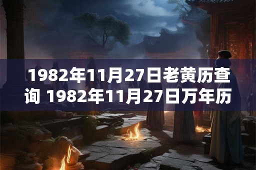 1982年11月27日老黄历查询 1982年11月27日万年历黄道吉日