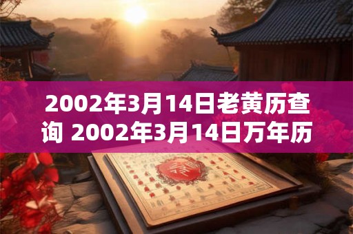 2002年3月14日老黄历查询 2002年3月14日万年历黄道吉日