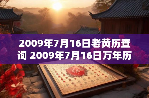 2009年7月16日老黄历查询 2009年7月16日万年历黄道吉日