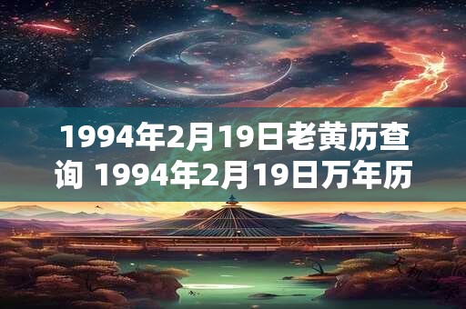 1994年2月19日老黄历查询 1994年2月19日万年历黄道吉日 1994年2月19日老黄历查询 1994年2月19日万年历黄道吉日