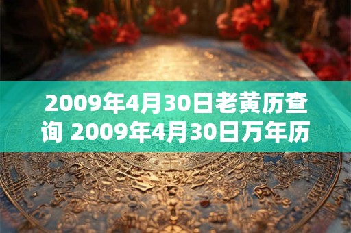 2009年4月30日老黄历查询 2009年4月30日万年历黄道吉日 2009年4月30日老黄历查询 2009年4月30日万年历黄道吉日