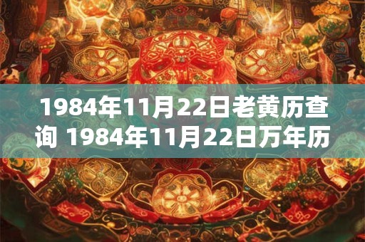 1984年11月22日老黄历查询 1984年11月22日万年历黄道吉日