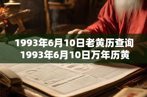 1993年6月10日老黄历查询 1993年6月10日万年历黄道吉日 1993年6月10日老黄历查询 1993年6月10日万年历黄道吉日