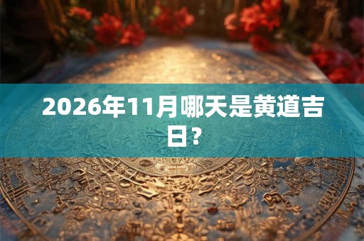 2026年11月哪天是黄道吉日？