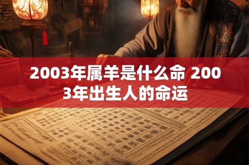 2003年属羊是什么命 2003年出生人的命运