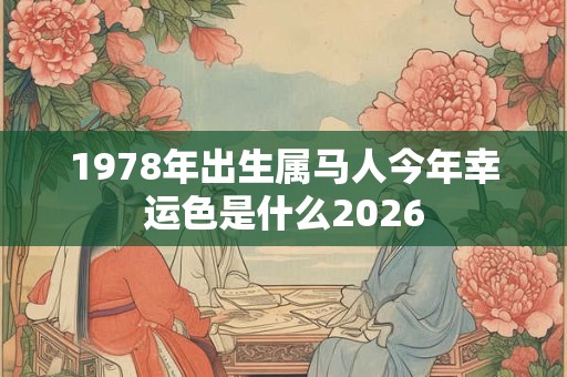 1978年出生属马人今年幸运色是什么2026 1978年出生属马人今年幸运色是什么2026