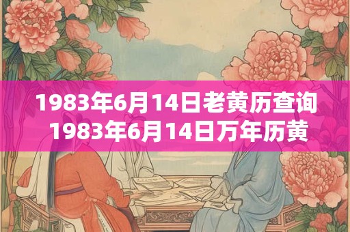 1983年6月14日老黄历查询 1983年6月14日万年历黄道吉日