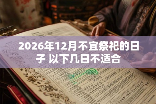 2026年12月不宜祭祀的日子 以下几日不适合