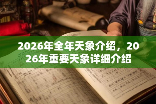 2026年全年天象介绍,2026年重要天象详细介绍 2026年全年天象介绍,2026年重要天象详细介绍