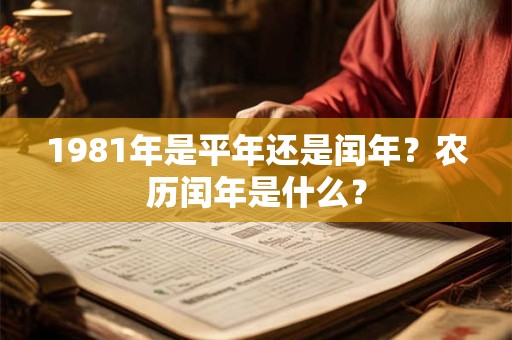1981年是平年还是闰年？农历闰年是什么？