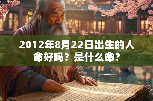 2012年8月22日出生的人命好吗？是什么命？