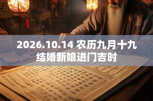 2026.10.14 农历九月十九结婚新娘进门吉时