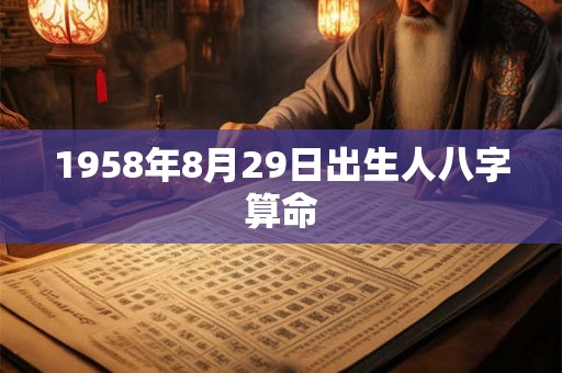 1958年8月29日出生人八字算命