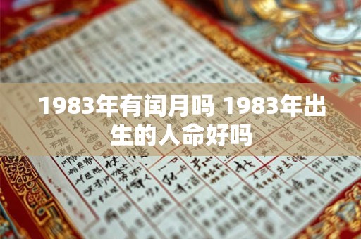 1983年有闰月吗 1983年出生的人命好吗 1983年有闰月吗 1983年出生的人命好吗