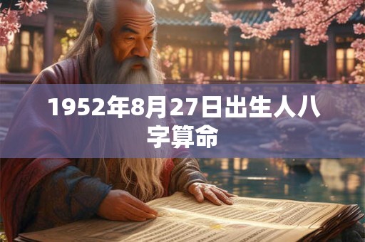 1952年8月27日出生人八字算命 1952年8月27日出生人八字算命