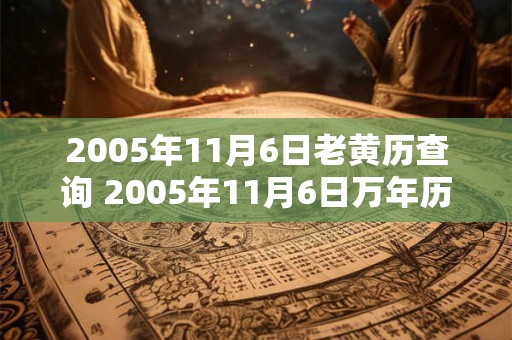 2005年11月6日老黄历查询 2005年11月6日万年历黄道吉日