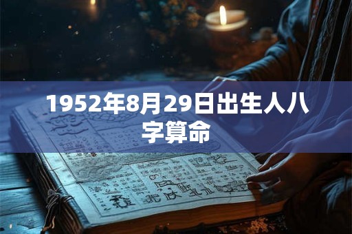 1952年8月29日出生人八字算命 1952年8月29日出生人八字算命