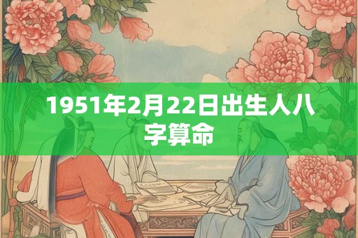 1951年2月22日出生人八字算命