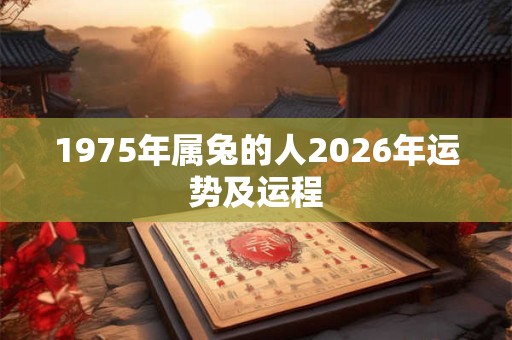 1975年属兔的人2026年运势及运程