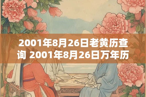 2001年8月26日老黄历查询 2001年8月26日万年历黄道吉日