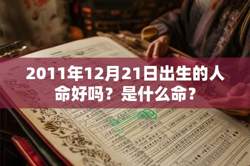 2011年12月21日出生的人命好吗？是什么命？