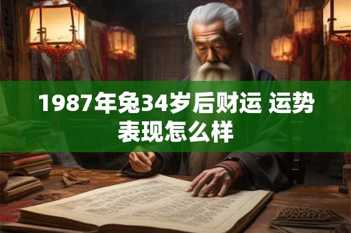 1987年兔34岁后财运 运势表现怎么样