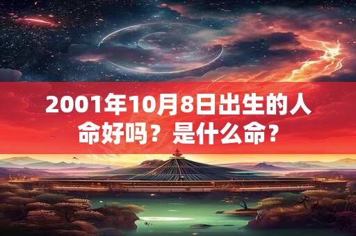 2001年10月8日出生的人命好吗？是什么命？