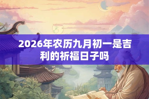 2026年农历九月初一是吉利的祈福日子吗