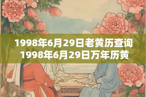 1998年6月29日老黄历查询 1998年6月29日万年历黄道吉日