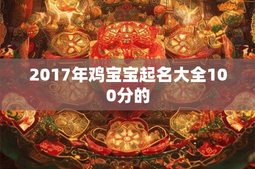2017年鸡宝宝起名大全100分的