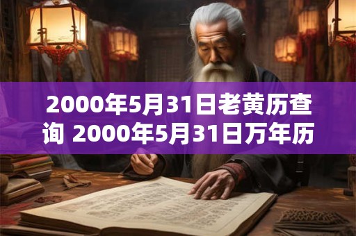 2000年5月31日老黄历查询 2000年5月31日万年历黄道吉日