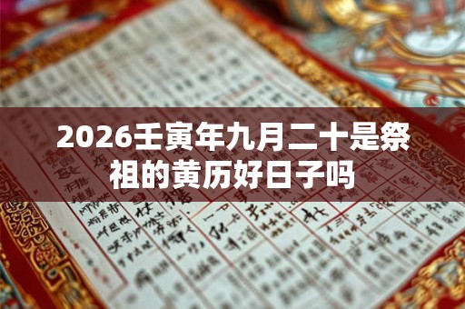 2026壬寅年九月二十是祭祖的黄历好日子吗
