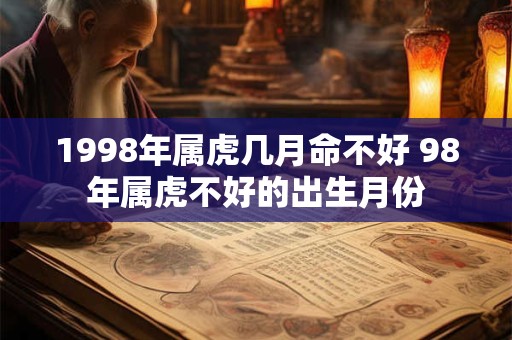 1998年属虎几月命不好 98年属虎不好的出生月份