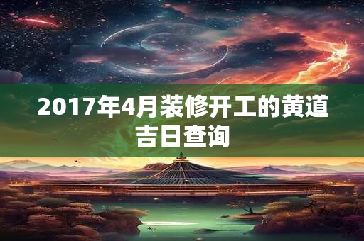 2017年4月装修开工的黄道吉日查询