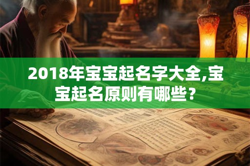 2018年宝宝起名字大全,宝宝起名原则有哪些？