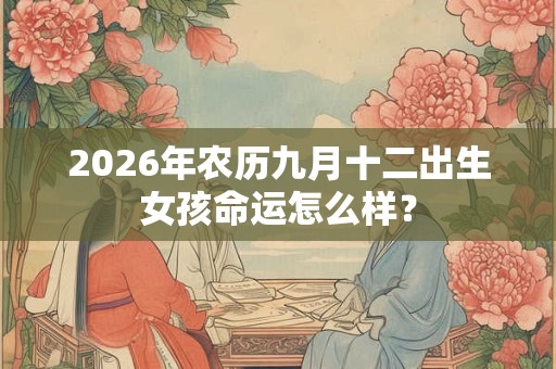 2026年农历九月十二出生女孩命运怎么样？