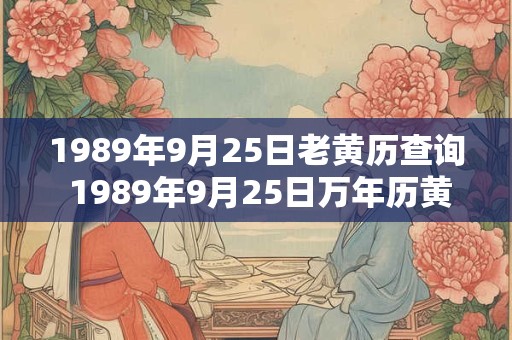 1989年9月25日老黄历查询 1989年9月25日万年历黄道吉日